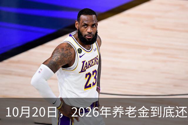 10月20日，2026年养老金到底还涨吗？今年恐怕真的要歇一歇了
